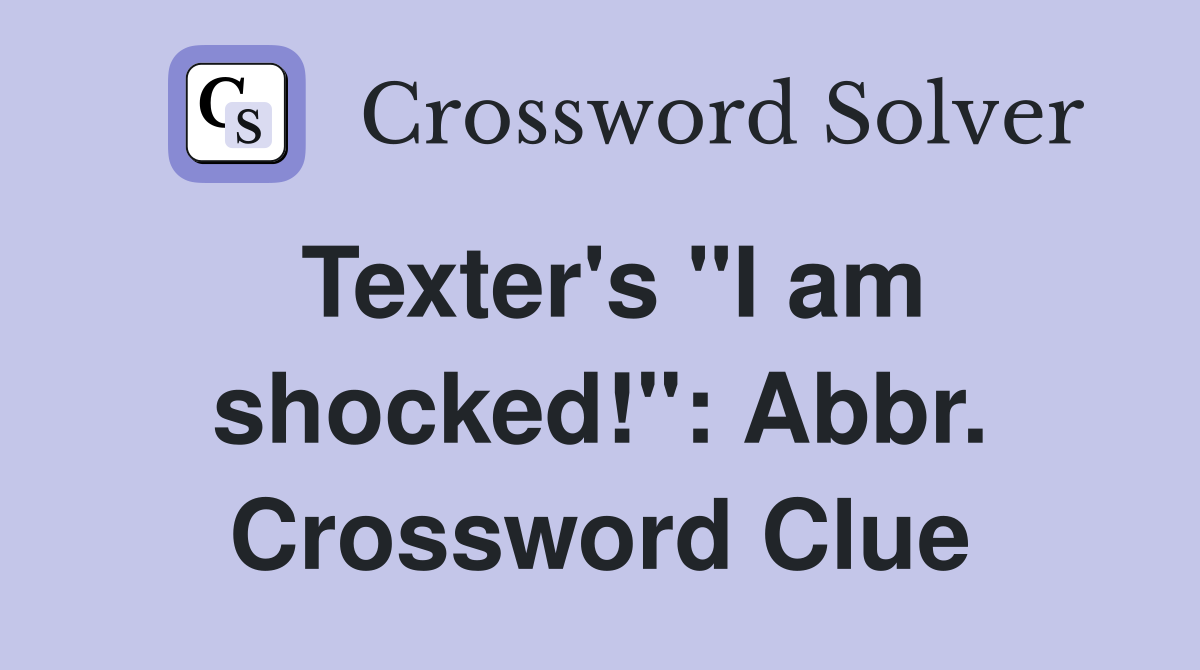 Texter's "I am shocked!": Abbr. Crossword Clue