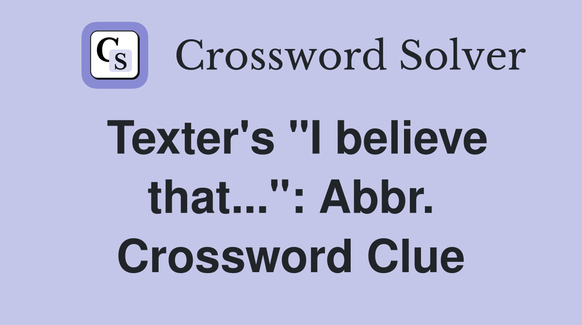 Texter's "I believe that...": Abbr. Crossword Clue