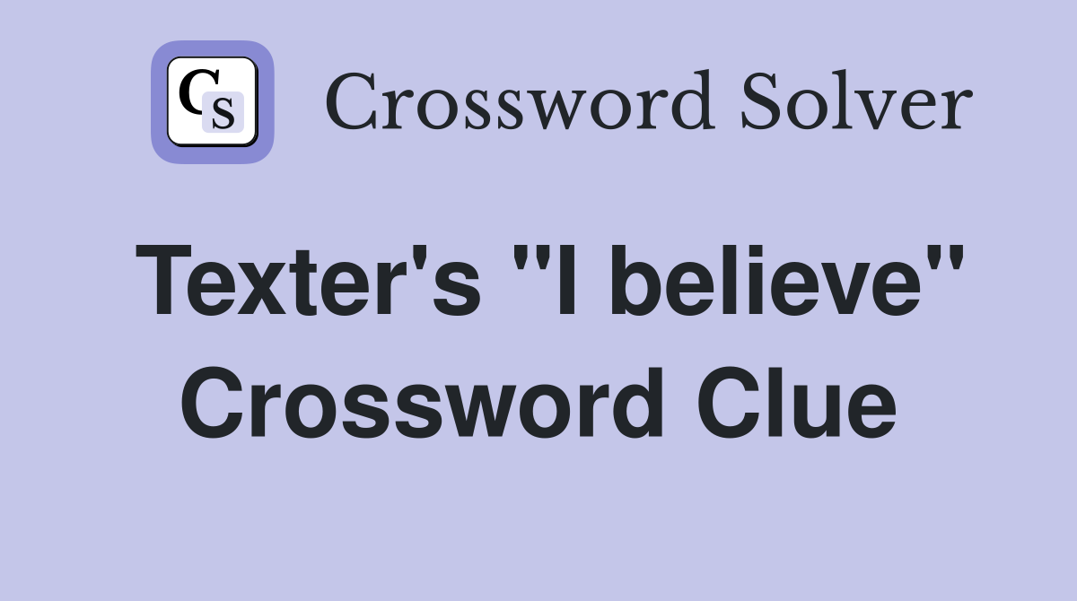 Texter's "I believe" Crossword Clue