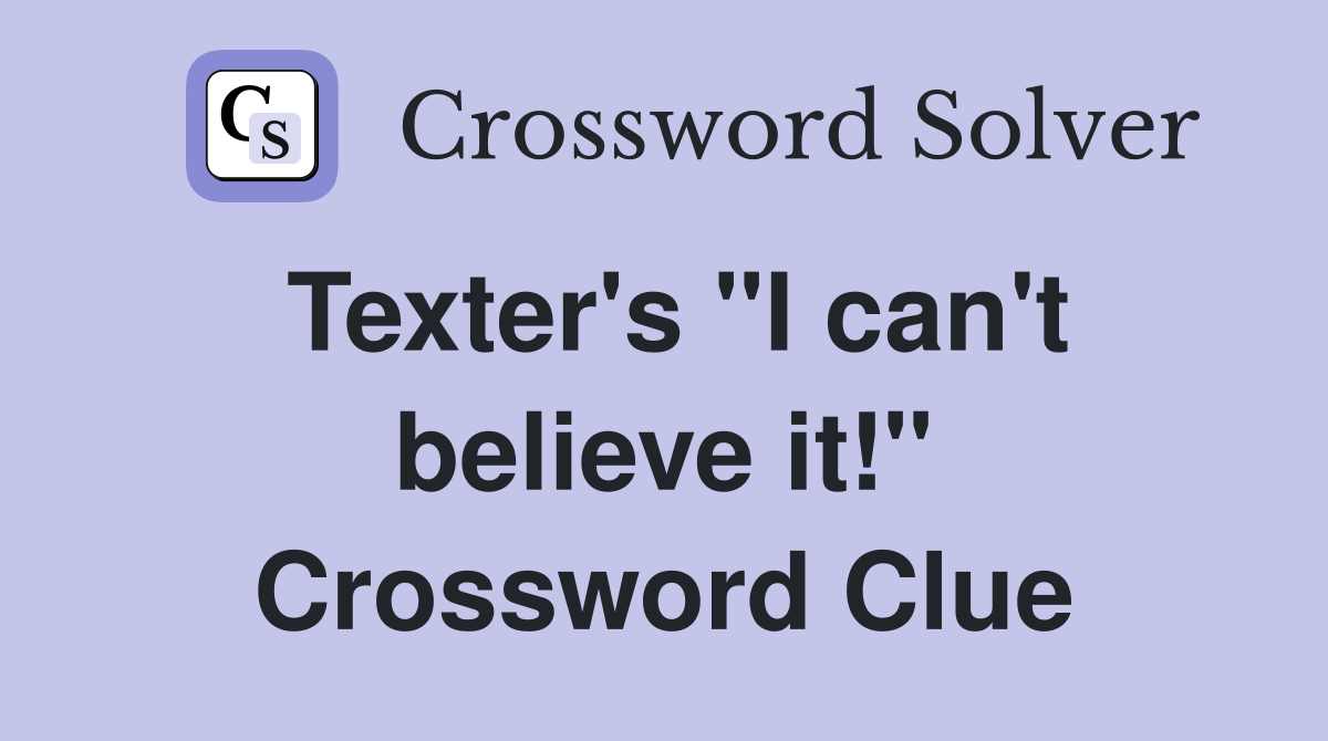 Texter's "I can't believe it!" Crossword Clue