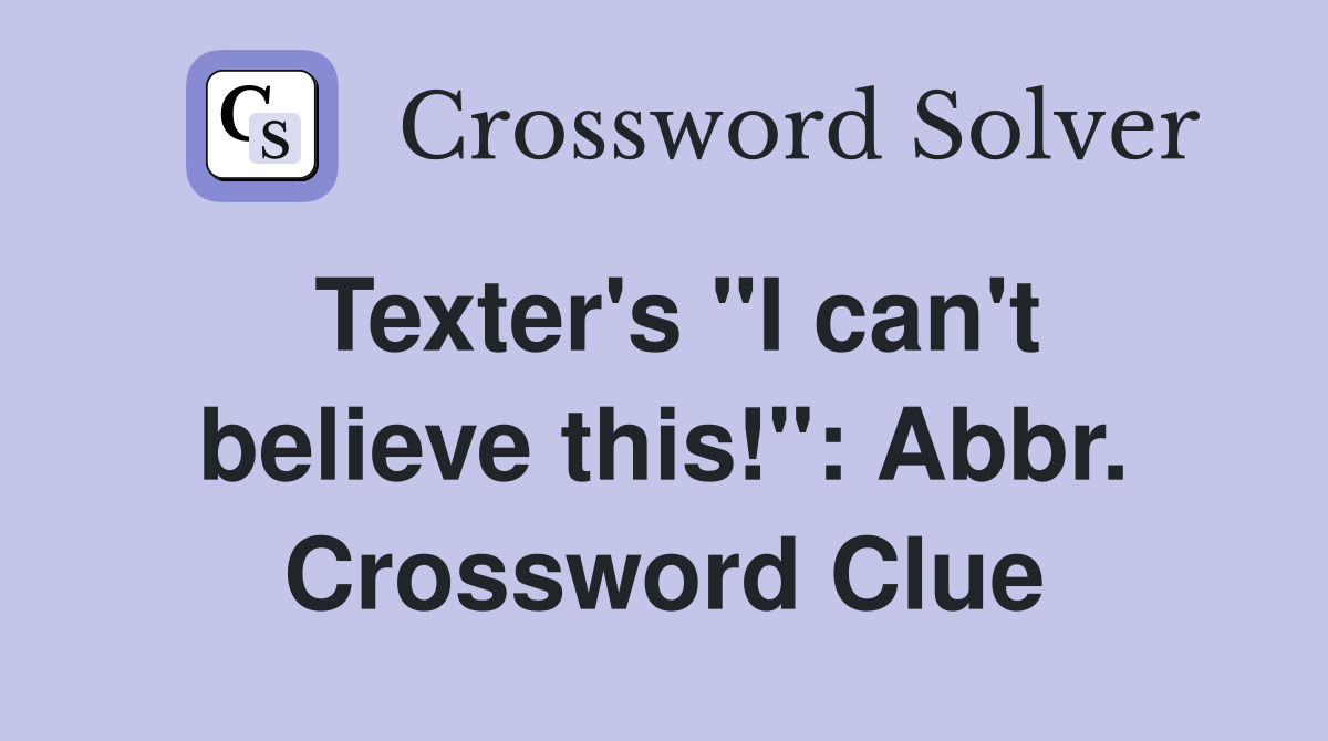 Texter's "I can't believe this!": Abbr. Crossword Clue