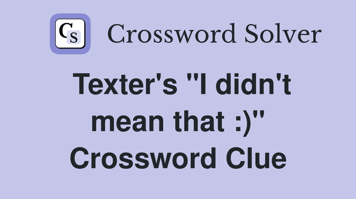 Texter's "I didn't mean that :)" Crossword Clue