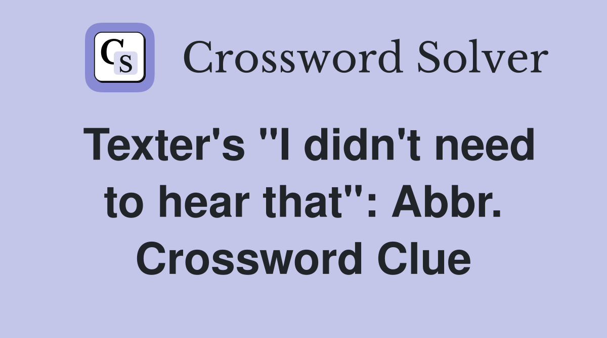 Texter's "I didn't need to hear that": Abbr. Crossword Clue