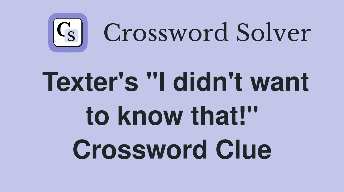 Texter's "I didn't want to know that!" Crossword Clue