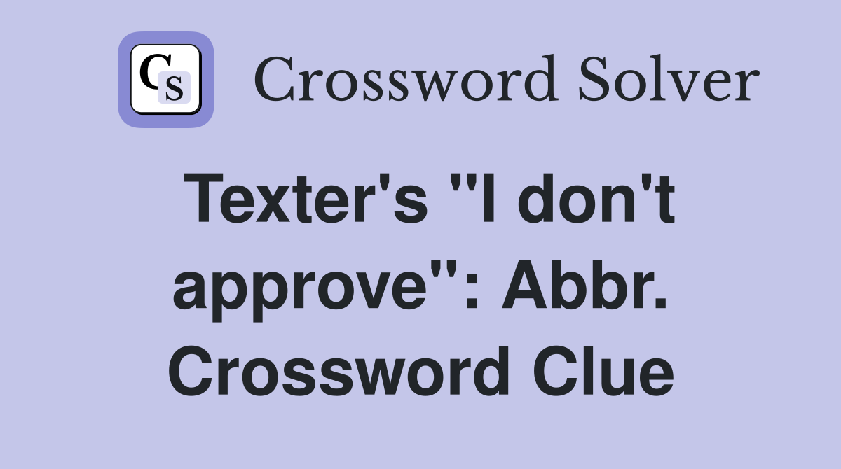 Texter's "I don't approve": Abbr. Crossword Clue