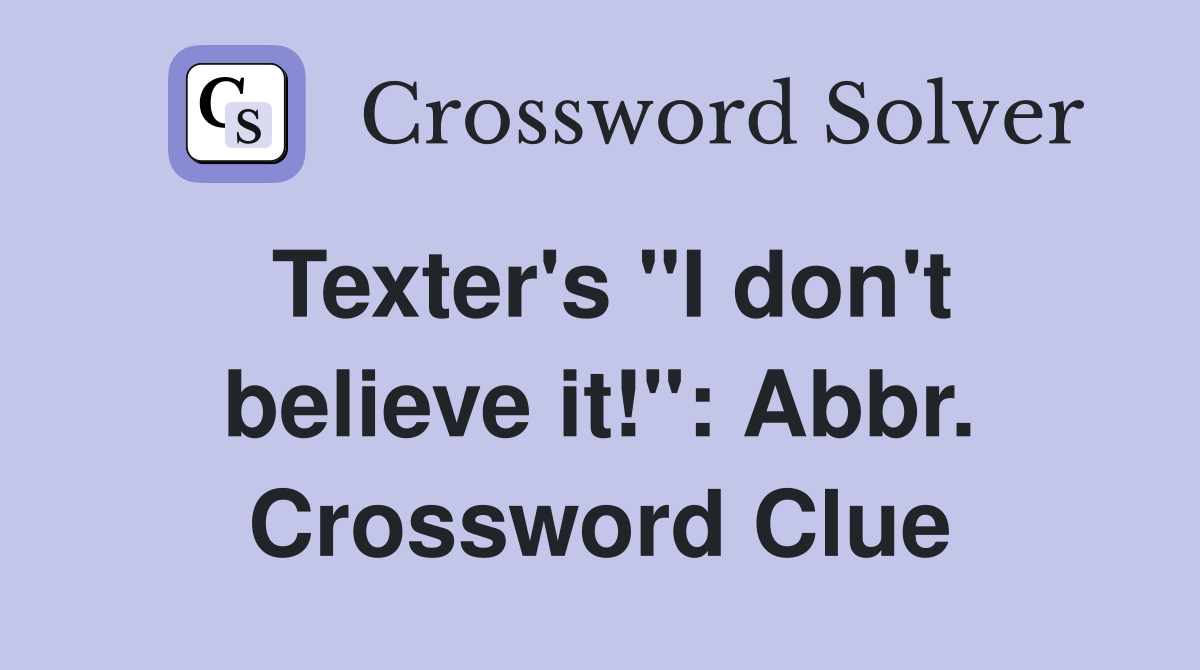 Texter's "I don't believe it!": Abbr. Crossword Clue