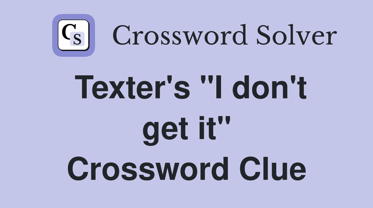 Texter's "I don't get it" Crossword Clue