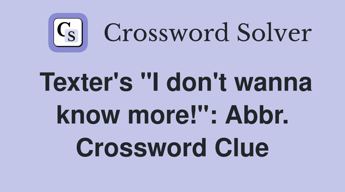 Texter's "I don't wanna know more!": Abbr. Crossword Clue