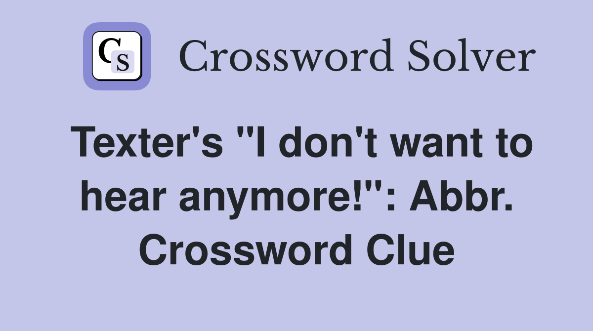 Texter's "I don't want to hear anymore!": Abbr. Crossword Clue
