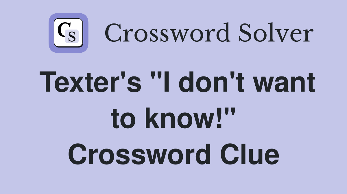 Texter's "I don't want to know!" Crossword Clue