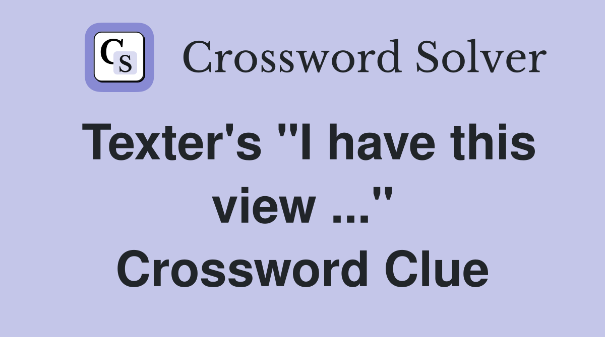 Texter's "I have this view ..." Crossword Clue