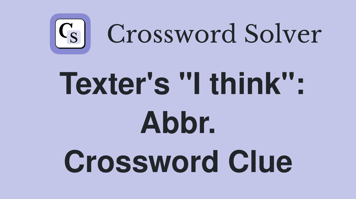 Texter's "I think": Abbr. Crossword Clue