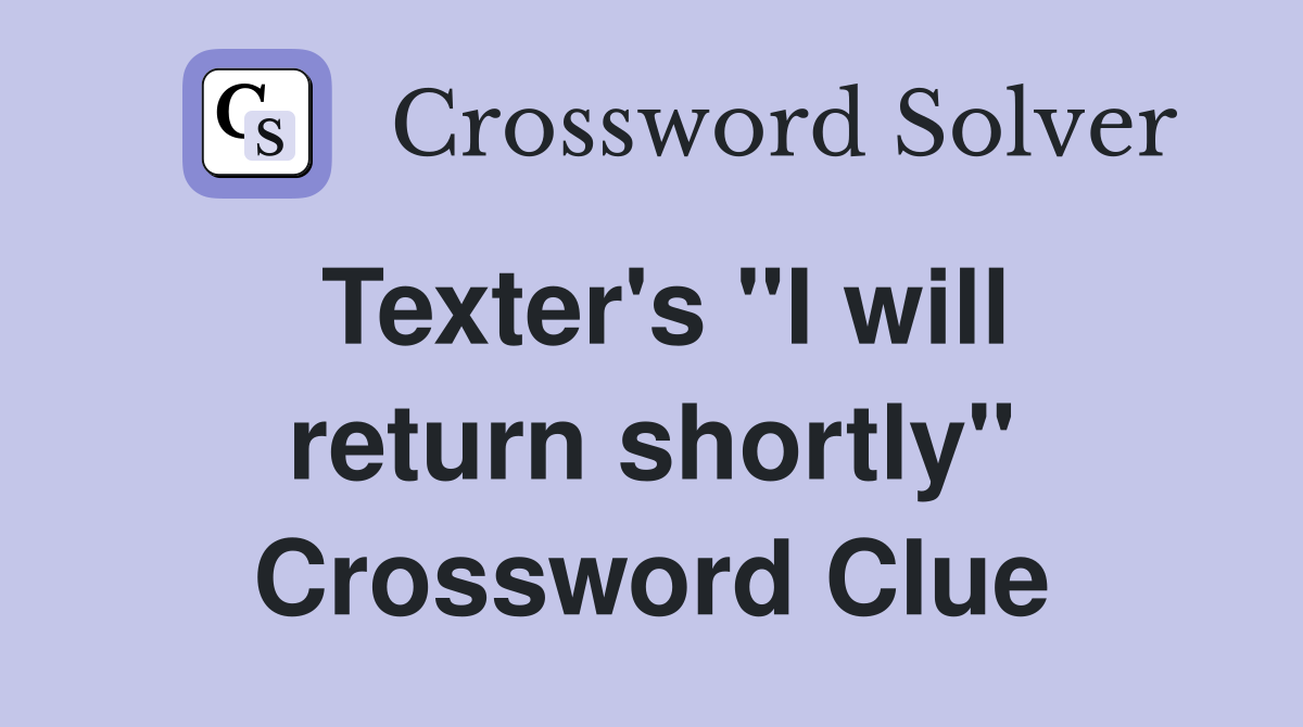 Texter's "I will return shortly" Crossword Clue
