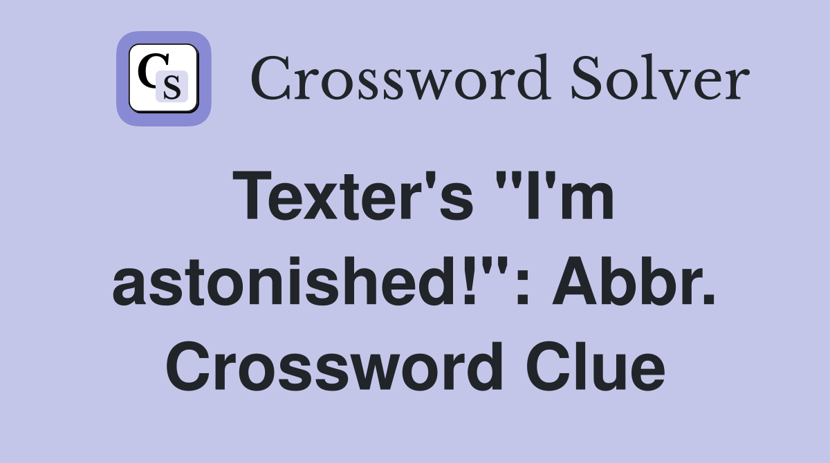 Texter's "I'm astonished!": Abbr. Crossword Clue