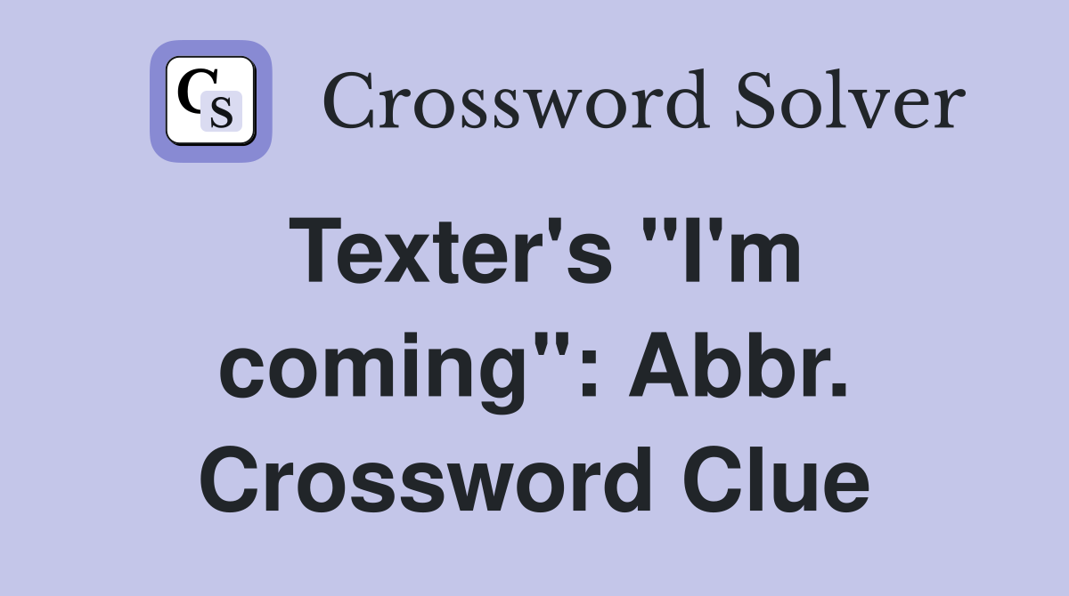 Texter's "I'm coming": Abbr. Crossword Clue
