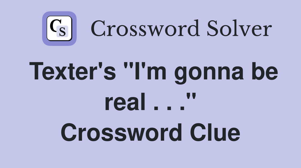 Texter's "I'm gonna be real . . ." Crossword Clue
