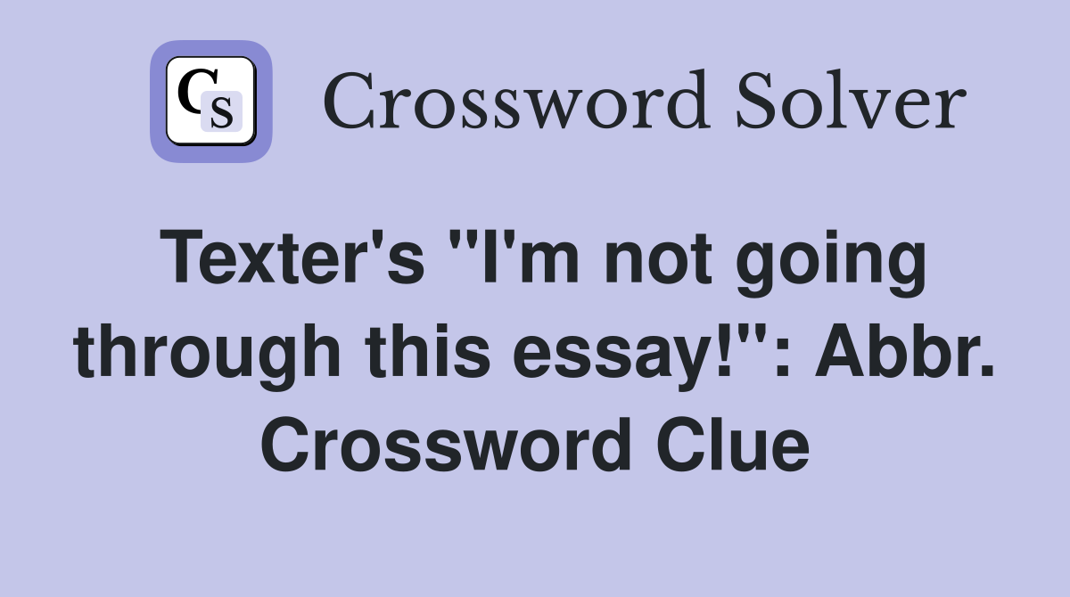 Texter's "I'm not going through this essay!": Abbr. Crossword Clue