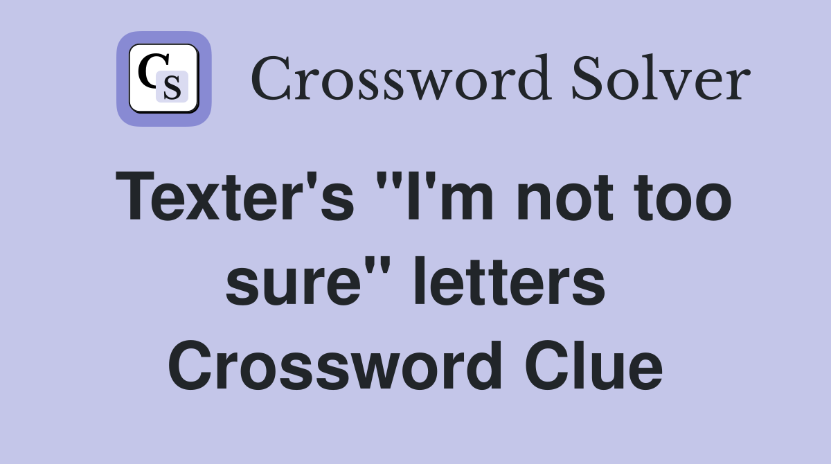 Texter's "I'm not too sure" letters Crossword Clue