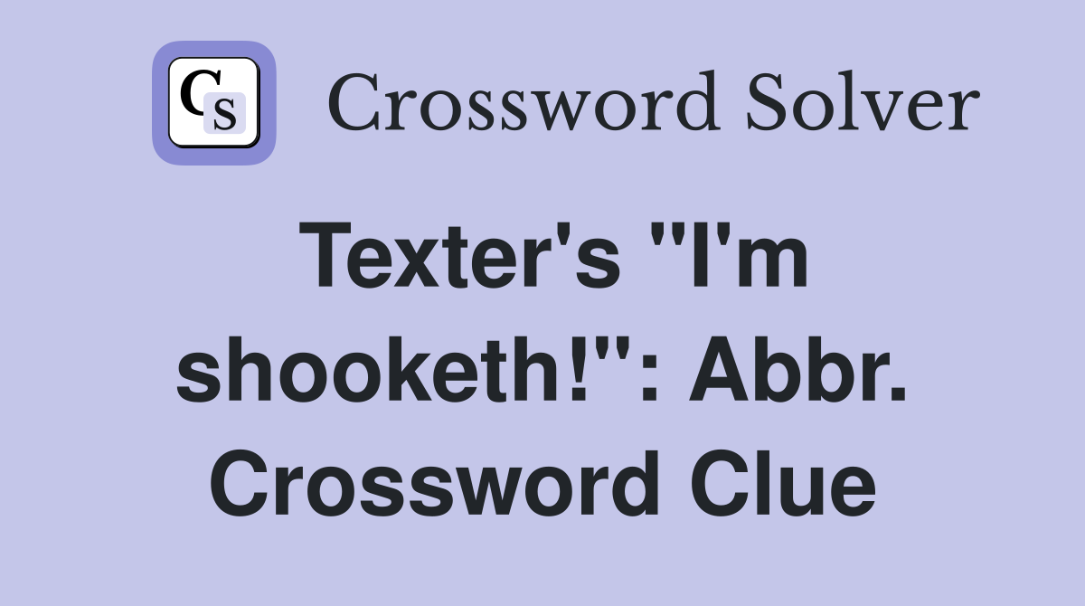 Texter's "I'm shooketh!": Abbr. Crossword Clue
