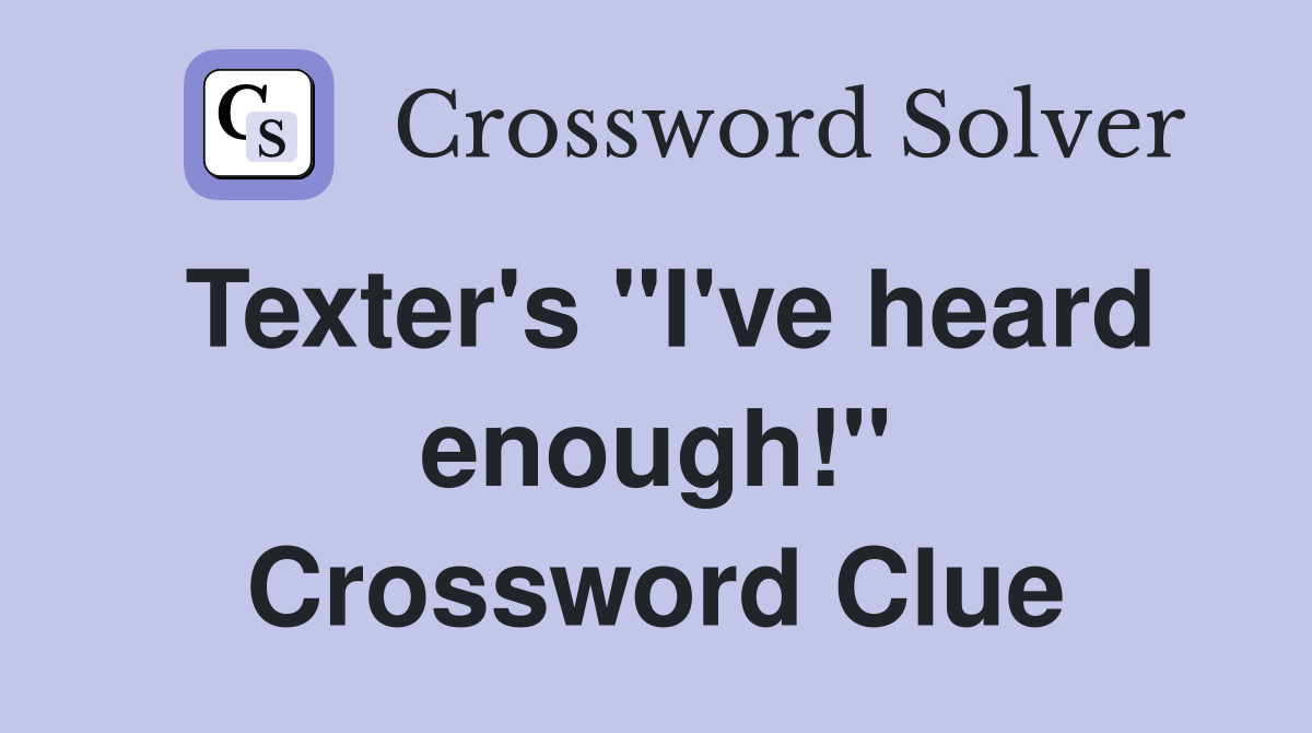 Texter's "I've heard enough!" Crossword Clue
