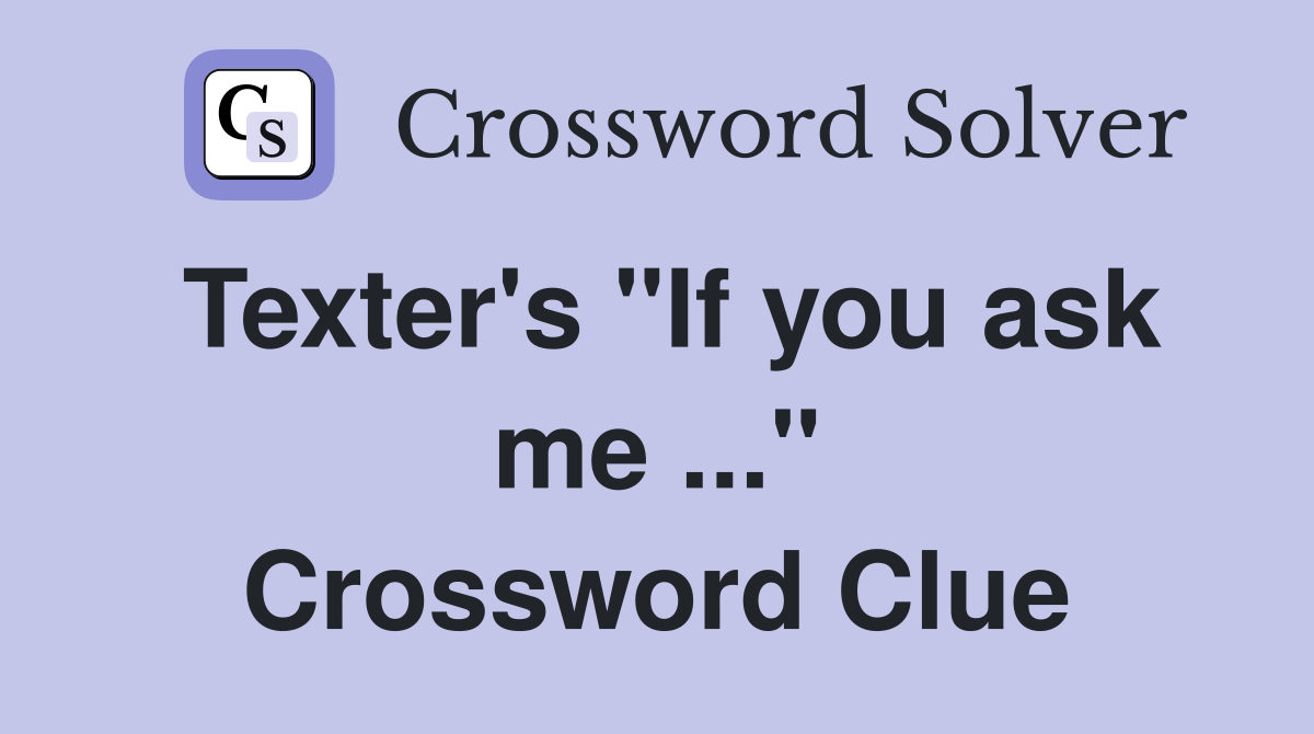 Texter's "If you ask me ..." Crossword Clue