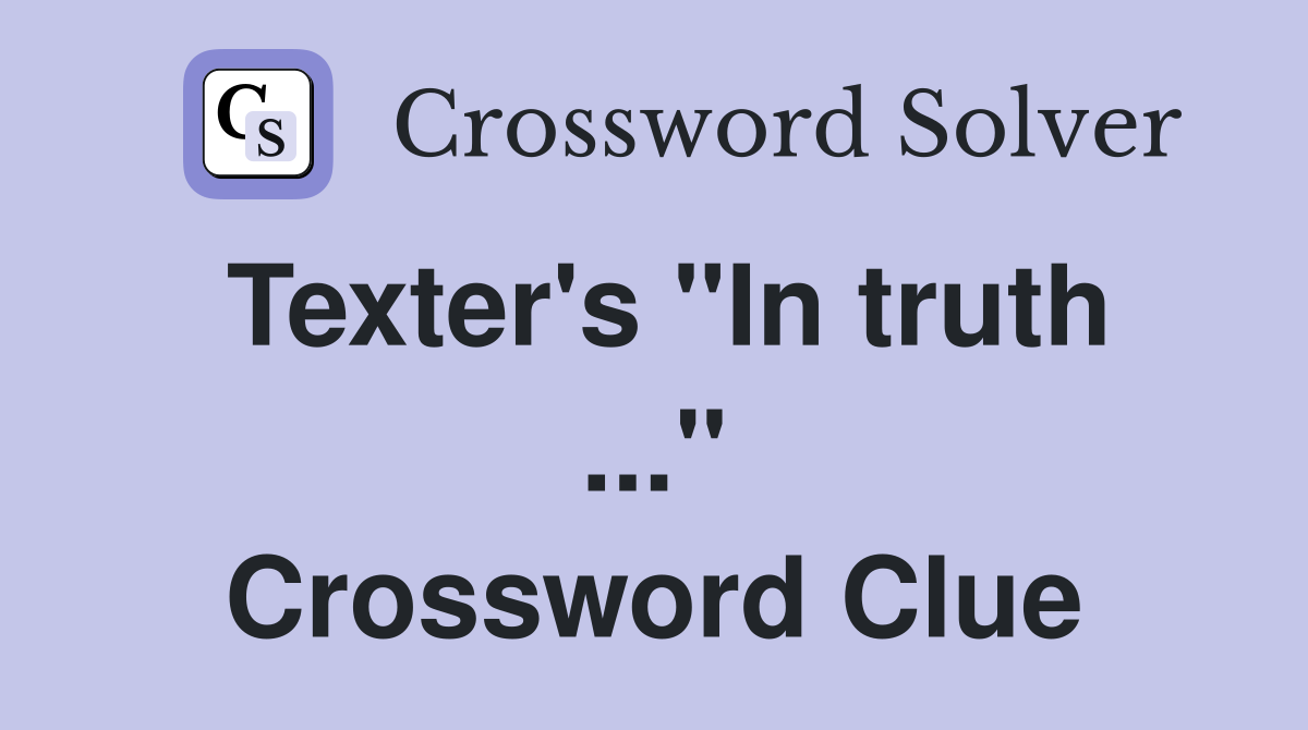 Texter's "In truth ..." Crossword Clue