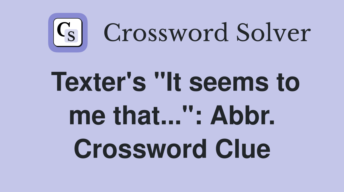 Texter's "It seems to me that...": Abbr. Crossword Clue