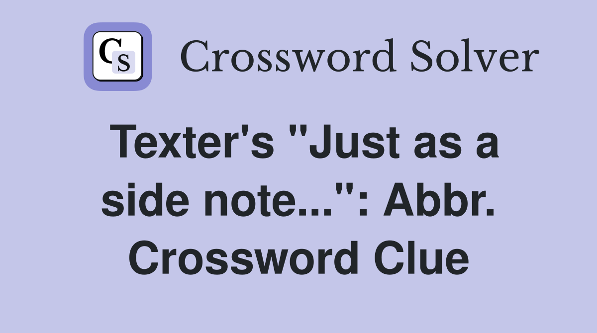 Texter's "Just as a side note...": Abbr. Crossword Clue