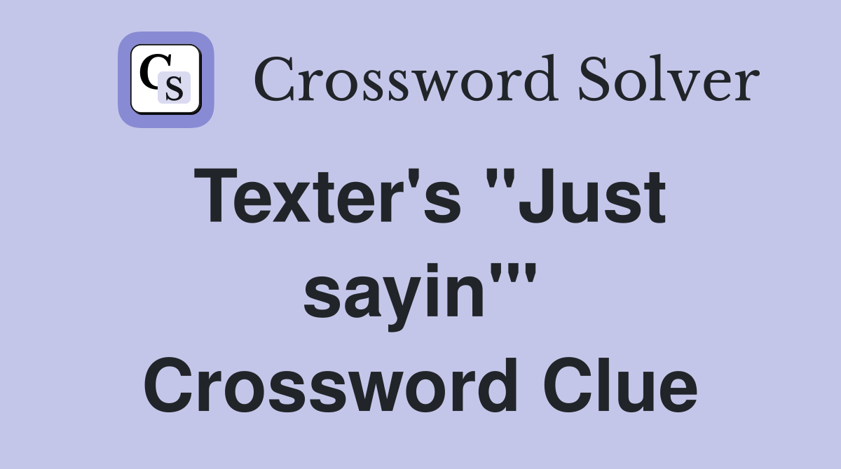 Texter's "Just sayin'" Crossword Clue