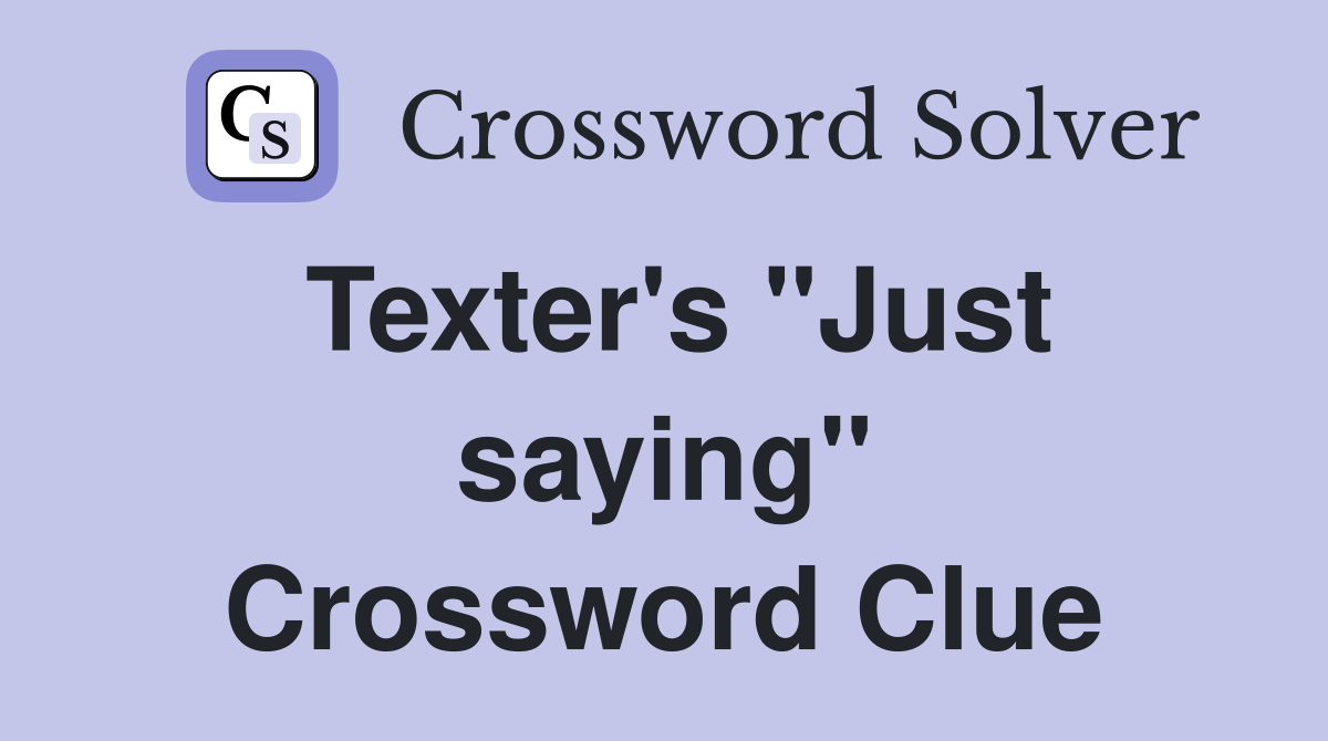 Texter's "Just saying" Crossword Clue