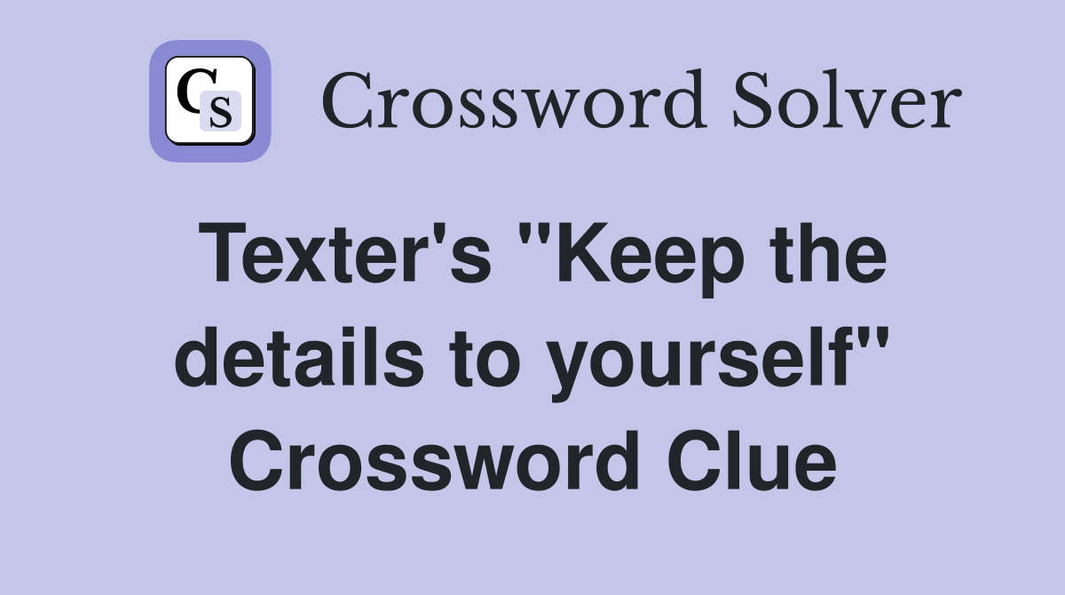 Texter's "Keep the details to yourself" Crossword Clue