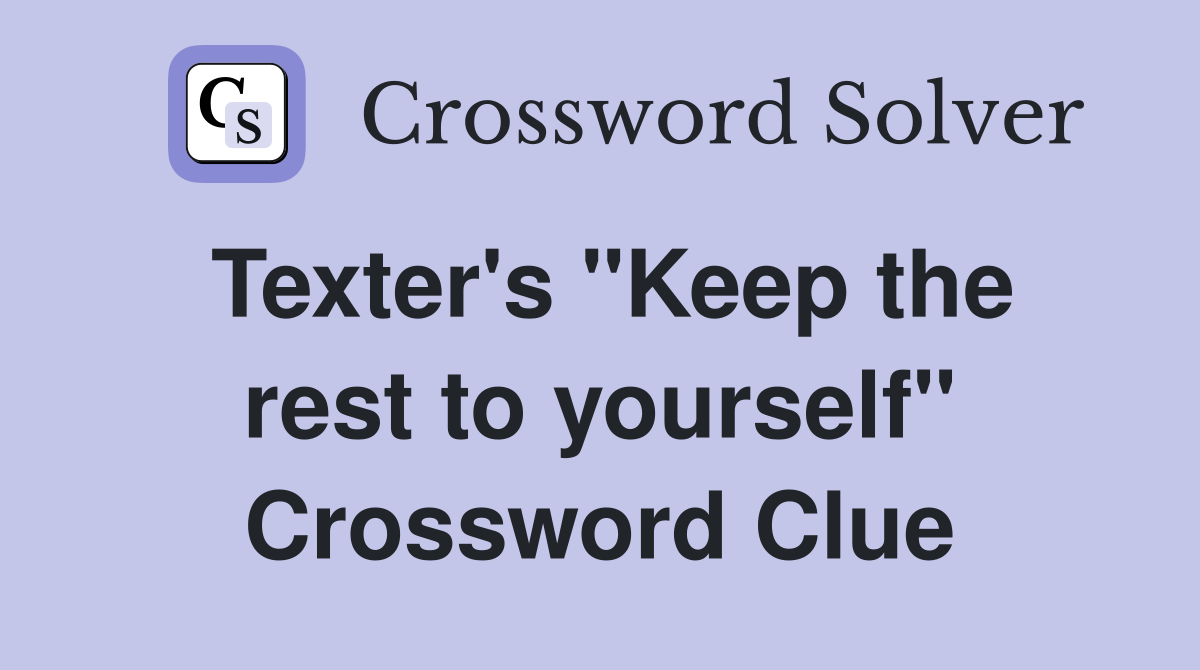 Texter's "Keep the rest to yourself" Crossword Clue