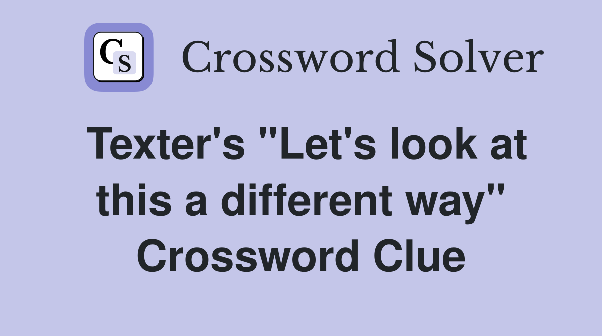 Texter's "Let's look at this a different way" Crossword Clue