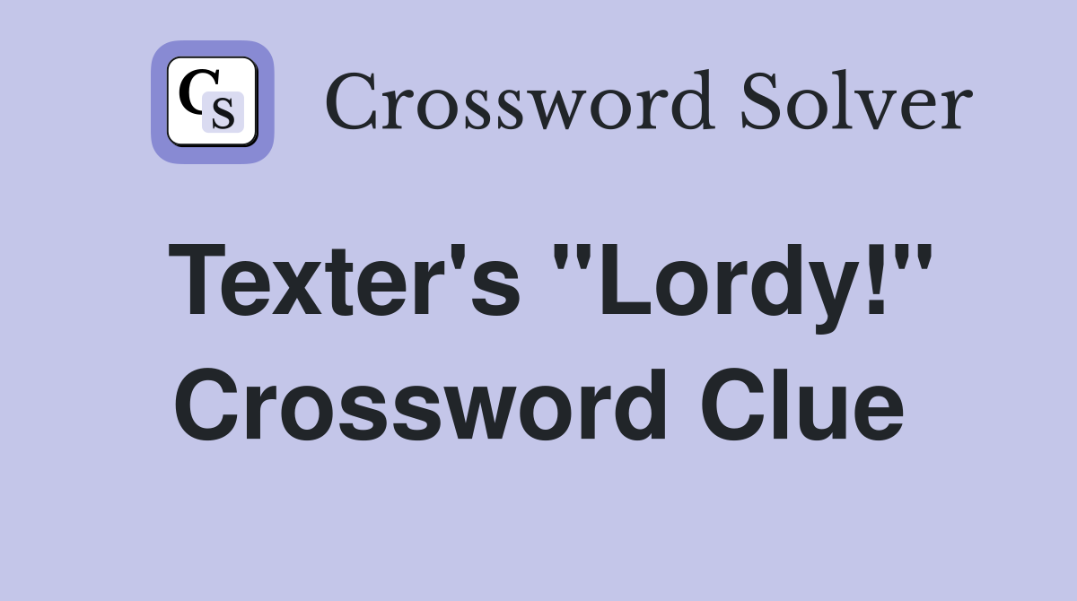 Texter's "Lordy!" Crossword Clue