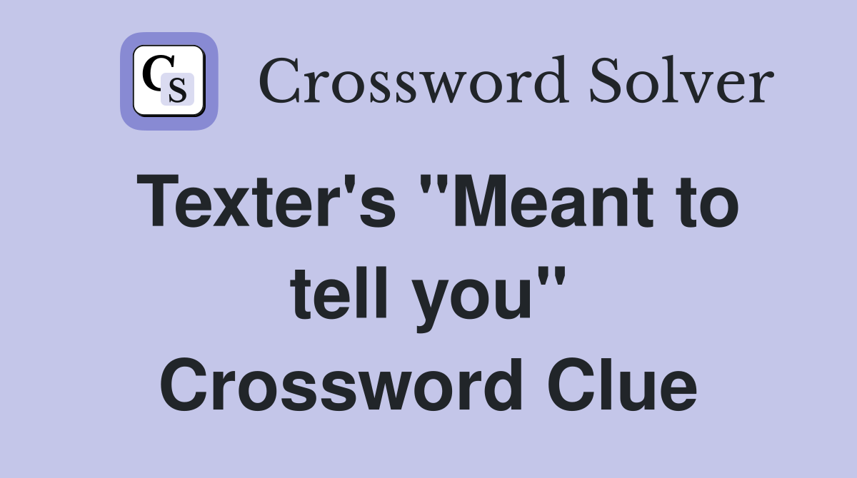 Texter's "Meant to tell you" Crossword Clue