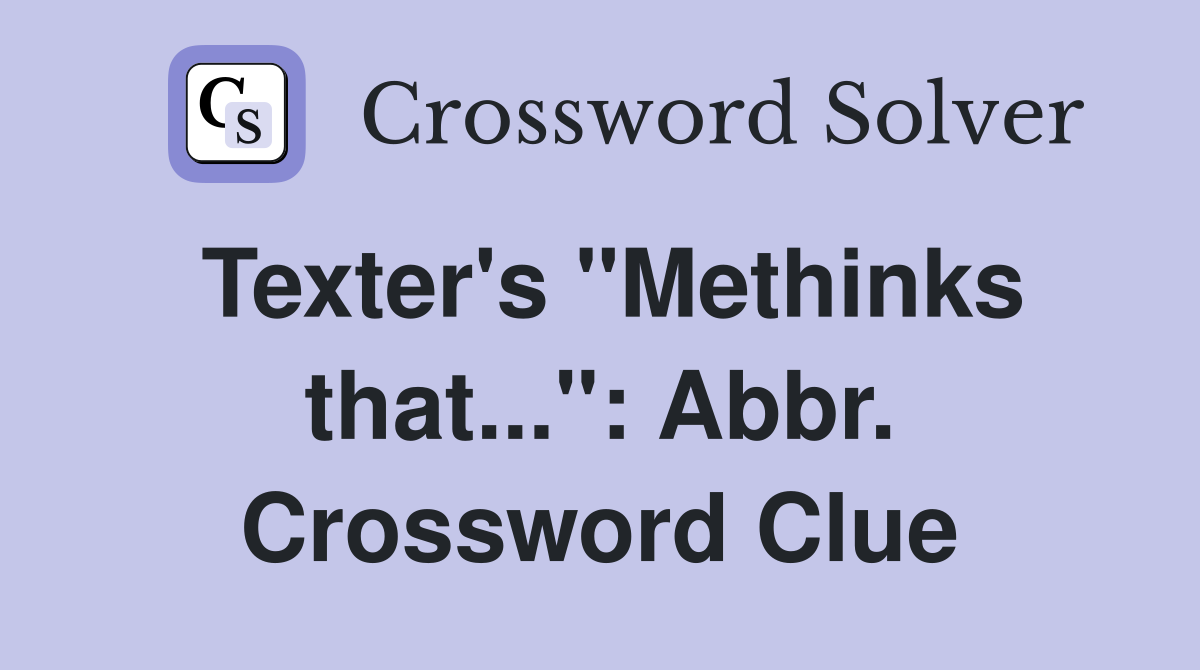 Texter's "Methinks that...": Abbr. Crossword Clue