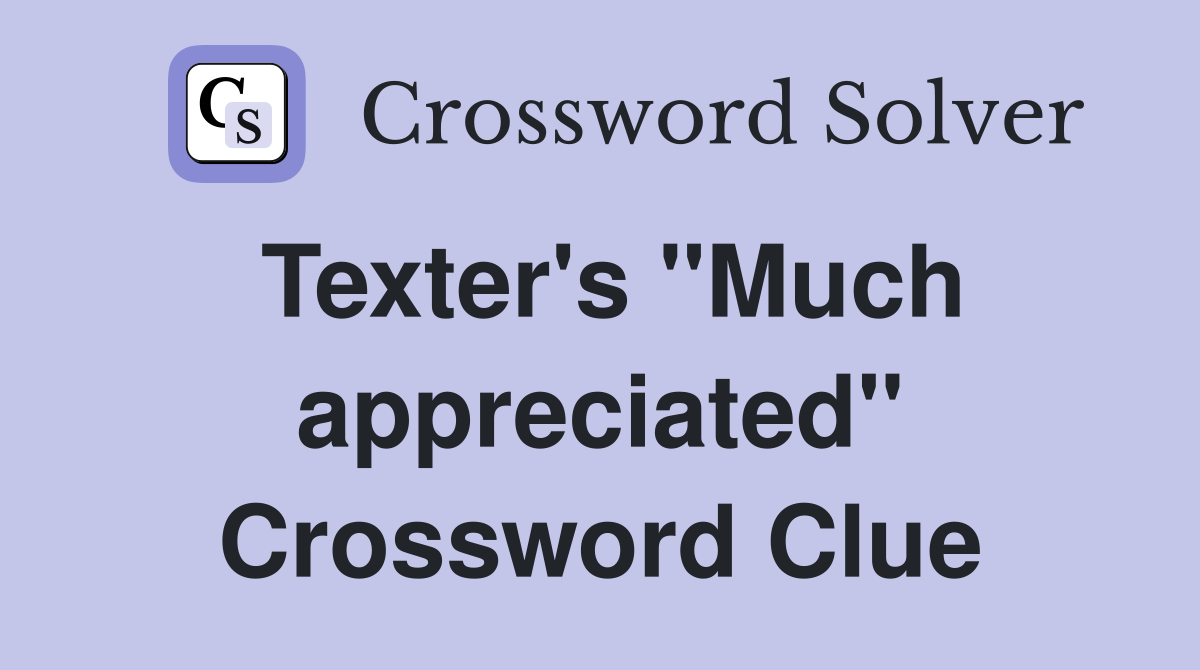 Texter's "Much appreciated" Crossword Clue