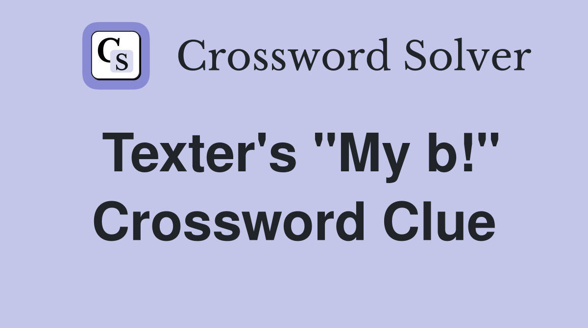Texter's "My b!" Crossword Clue