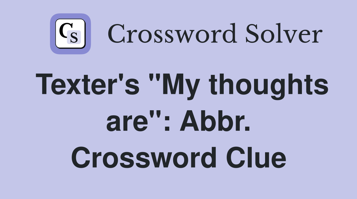 Texter's "My thoughts are": Abbr. Crossword Clue