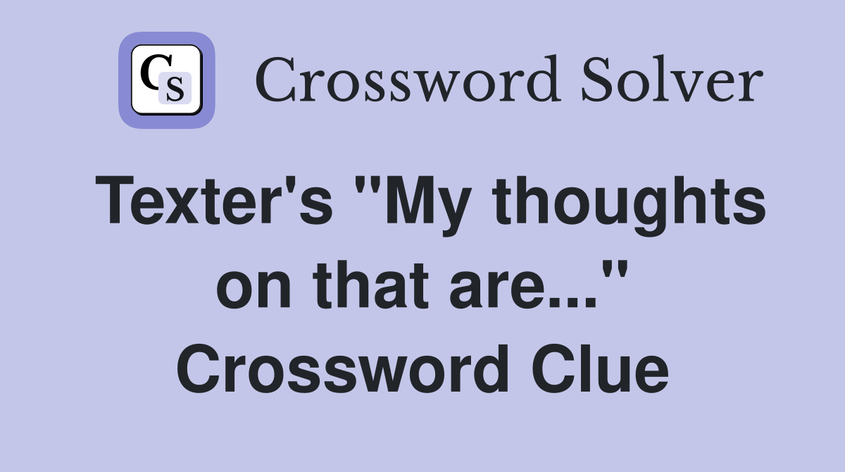 Texter's "My thoughts on that are..." Crossword Clue