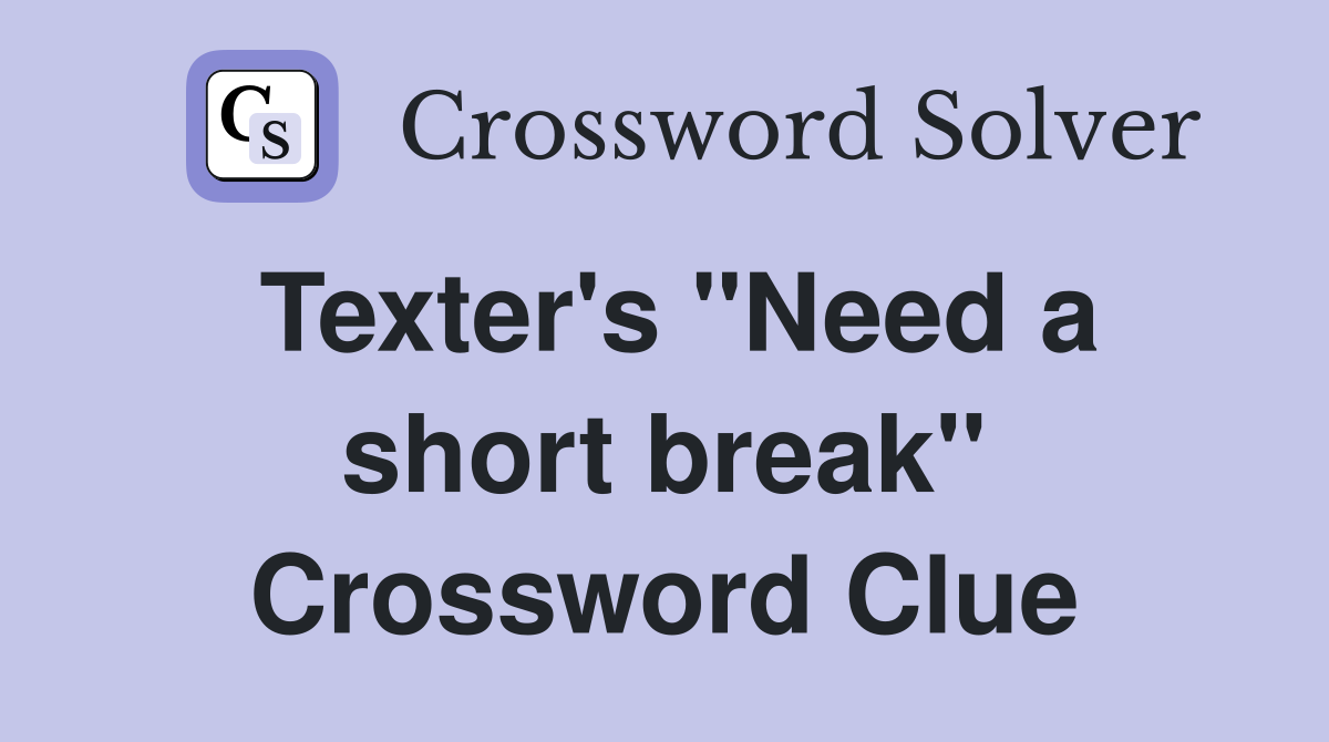 Texter's "Need a short break" Crossword Clue