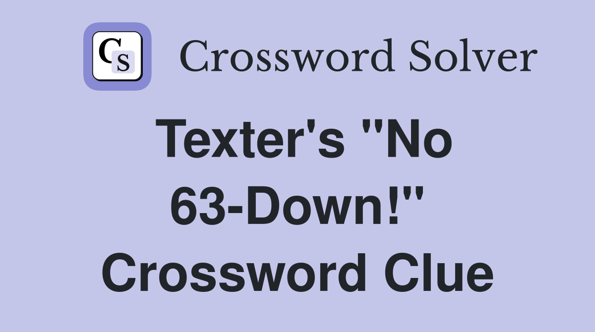 Texter's "No 63-Down!" Crossword Clue