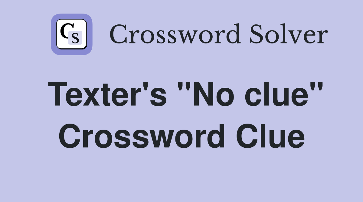 Texter's "No clue" Crossword Clue