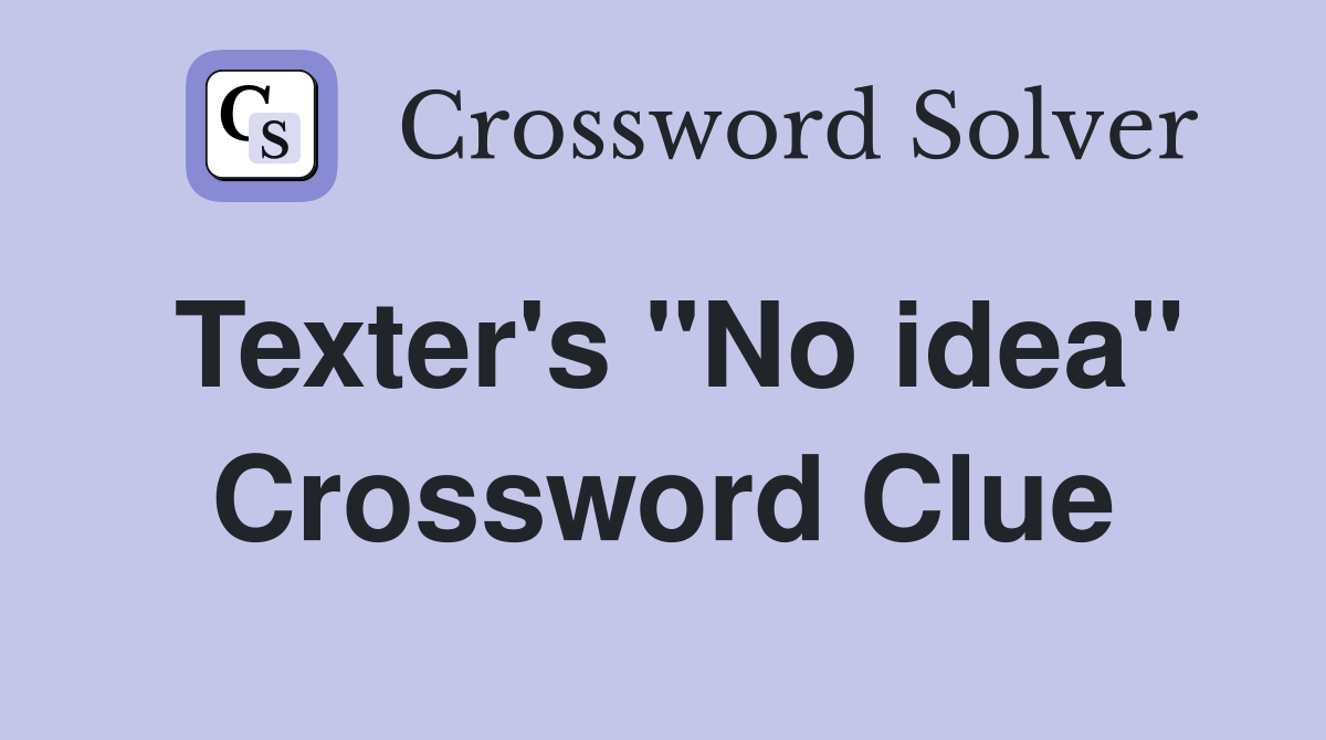 Texter's "No idea" Crossword Clue