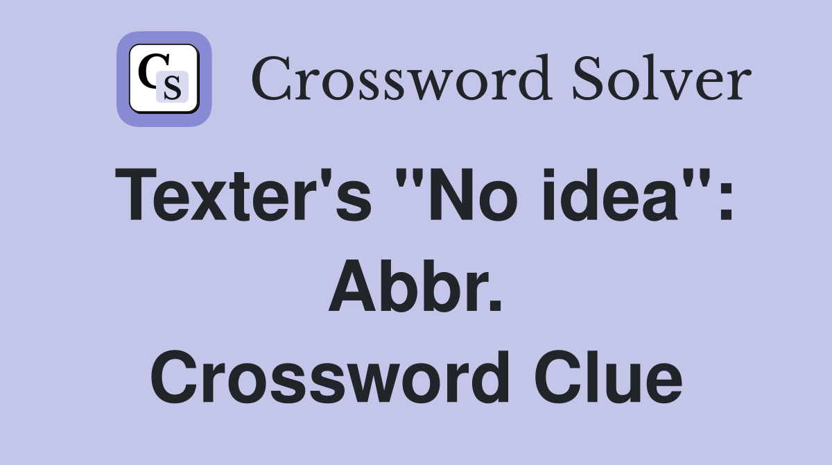 Texter's "No idea": Abbr. Crossword Clue