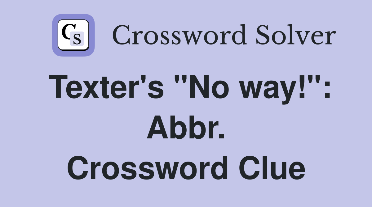 Texter's "No way!": Abbr. Crossword Clue
