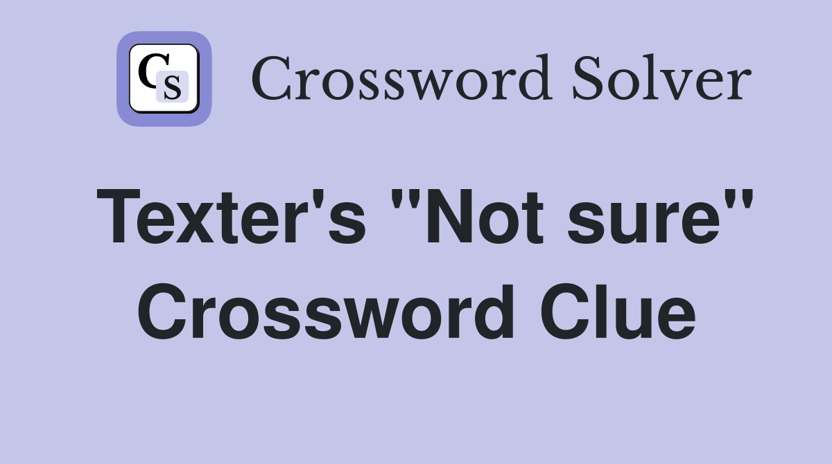 Texter's "Not sure" Crossword Clue