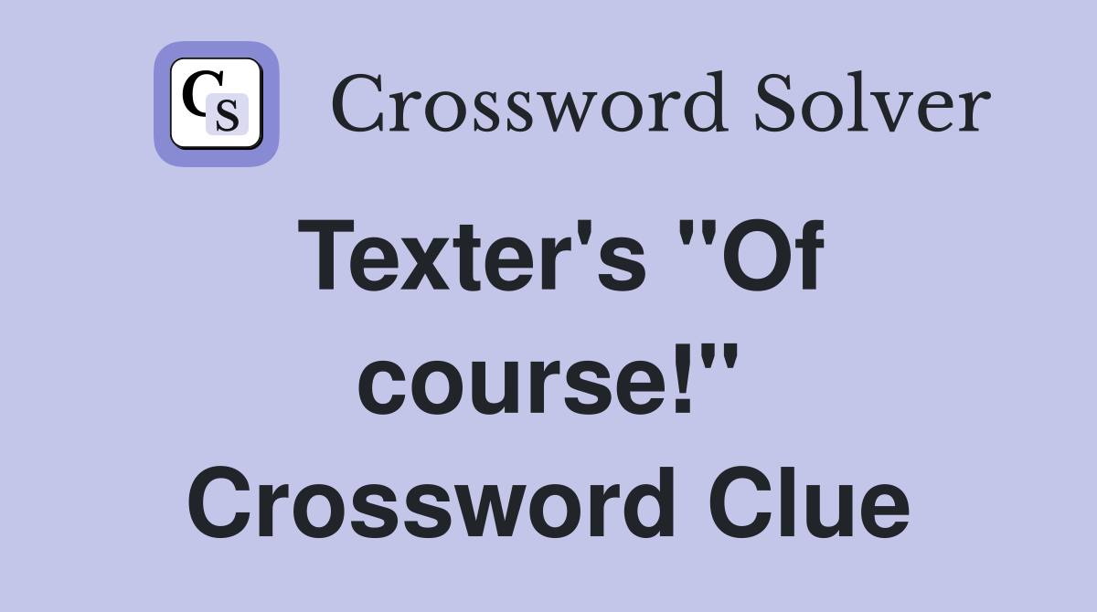 Texter's "Of course!" Crossword Clue