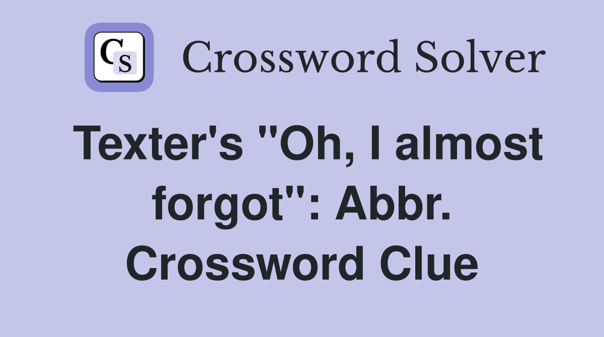 Texter's "Oh, I almost forgot": Abbr. Crossword Clue