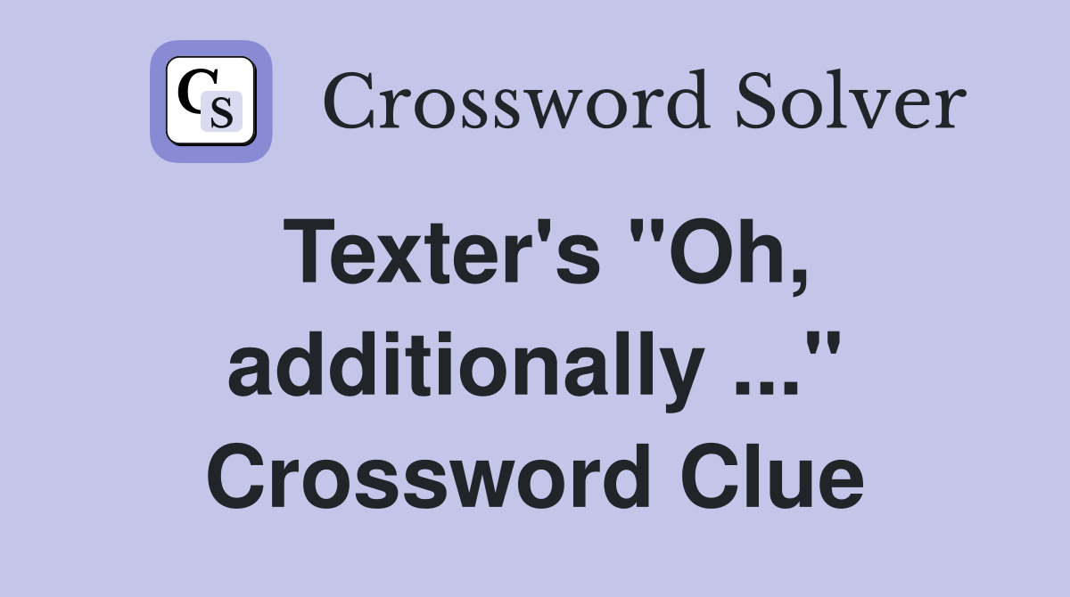 Texter's "Oh, additionally ..." Crossword Clue